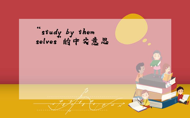 “study by themselves”的中文意思
