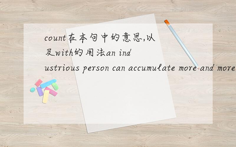 count在本句中的意思,以及with的用法an industrious person can accumulate more and more experience which counts much with his later success.count在本句中的意思,以及为什么后边要用with.
