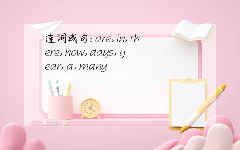 连词成句：are,in,there,how,days,year,a,many