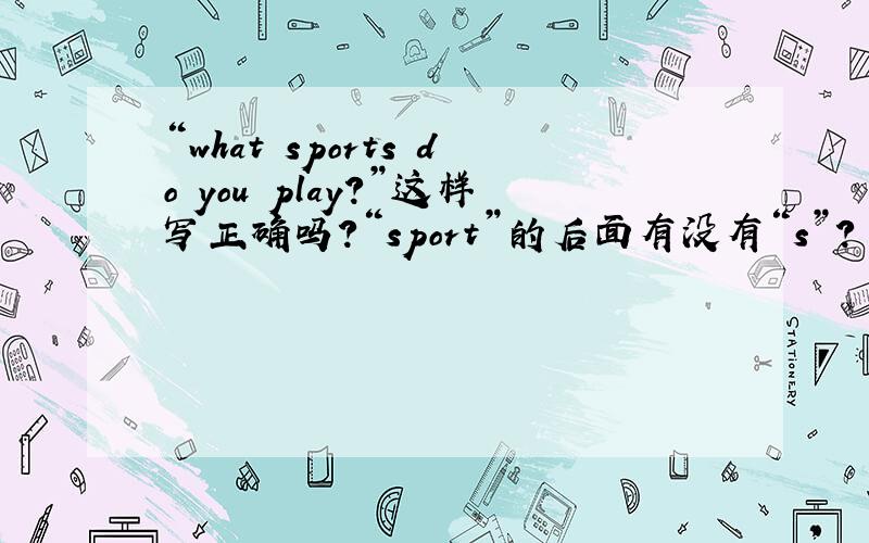 “what sports do you play?”这样写正确吗?“sport”的后面有没有“s”?