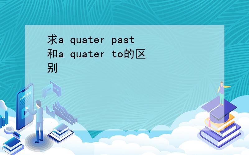求a quater past和a quater to的区别