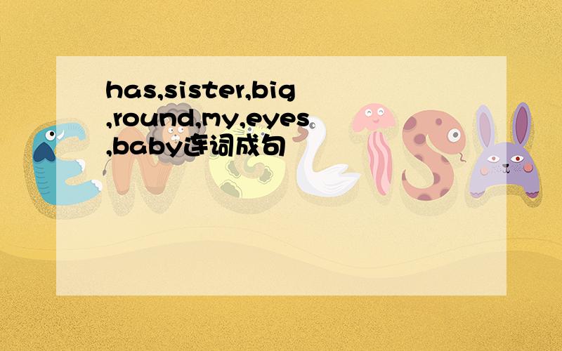 has,sister,big,round,my,eyes,baby连词成句