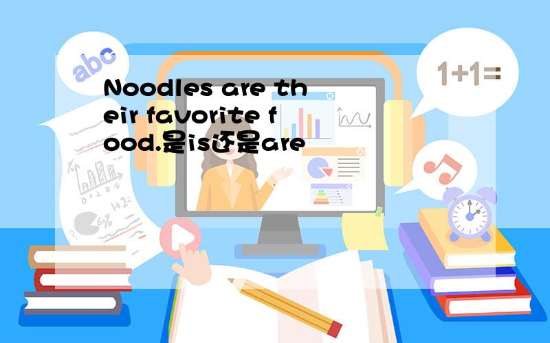 Noodles are their favorite food.是is还是are