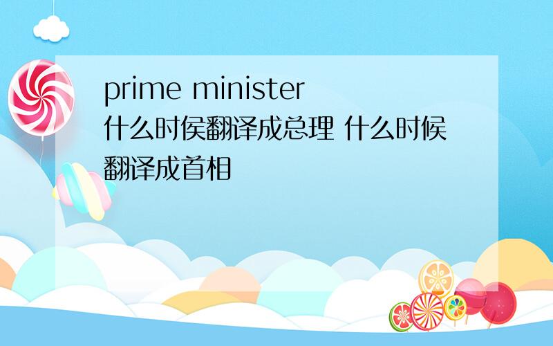 prime minister什么时侯翻译成总理 什么时候翻译成首相