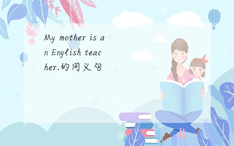 My mother is an English teacher.的同义句