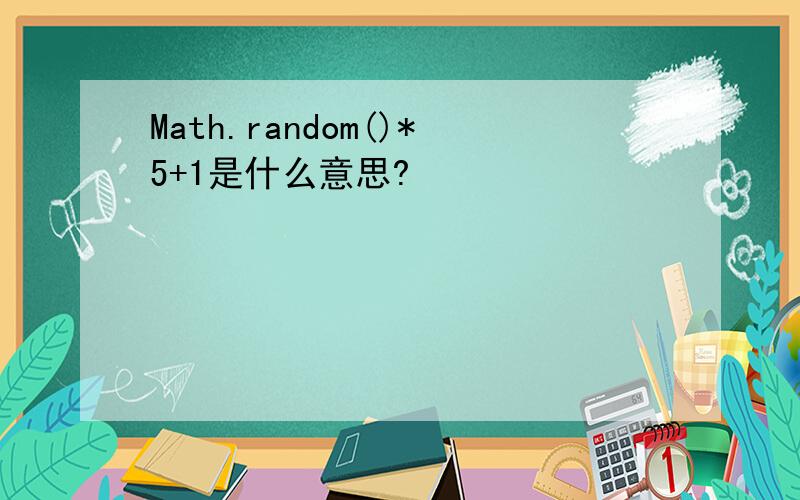 Math.random()*5+1是什么意思?