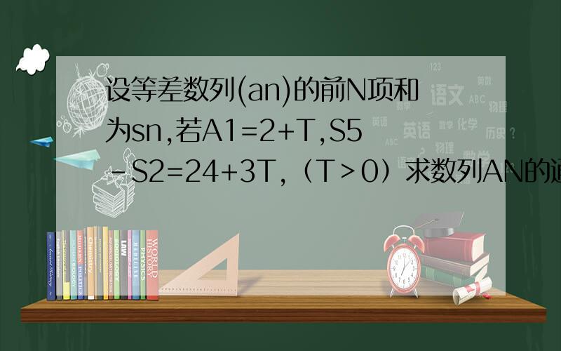 设等差数列(an)的前N项和为sn,若A1=2+T,S5-S2=24+3T,（T＞0）求数列AN的通项公式描述:设等差数列(an)的前N项和为sn,若A1=2+T,S5-S2=24+3T,（T＞0） an=2n+t设bn=aq^n+n 若b1=a1 b5=a5 试比较a3与b3的大小