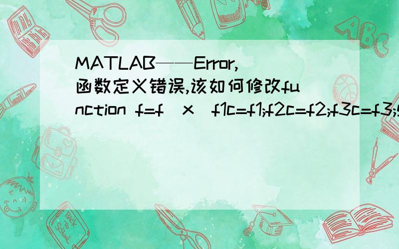 MATLAB——Error,函数定义错误,该如何修改function f=f(x)f1c=f1;f2c=f2;f3c=f3;global fc;fc=f1c+f2c+f3c;f=fc;