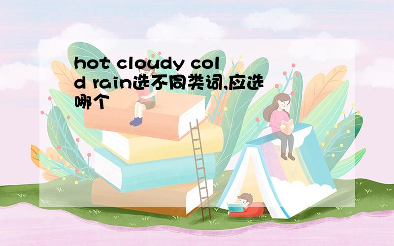 hot cloudy cold rain选不同类词,应选哪个
