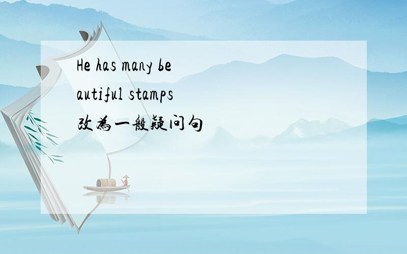 He has many beautiful stamps改为一般疑问句