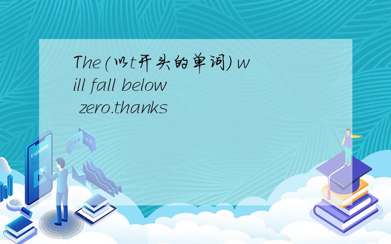 The(以t开头的单词) will fall below zero.thanks