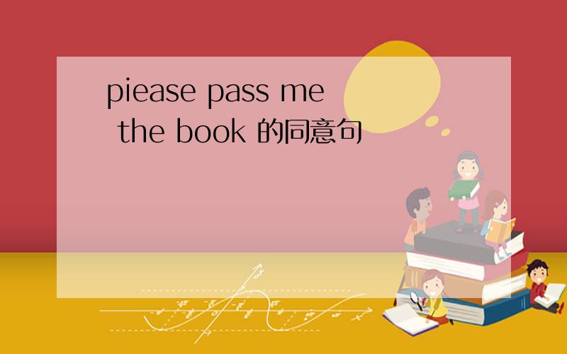 piease pass me the book 的同意句