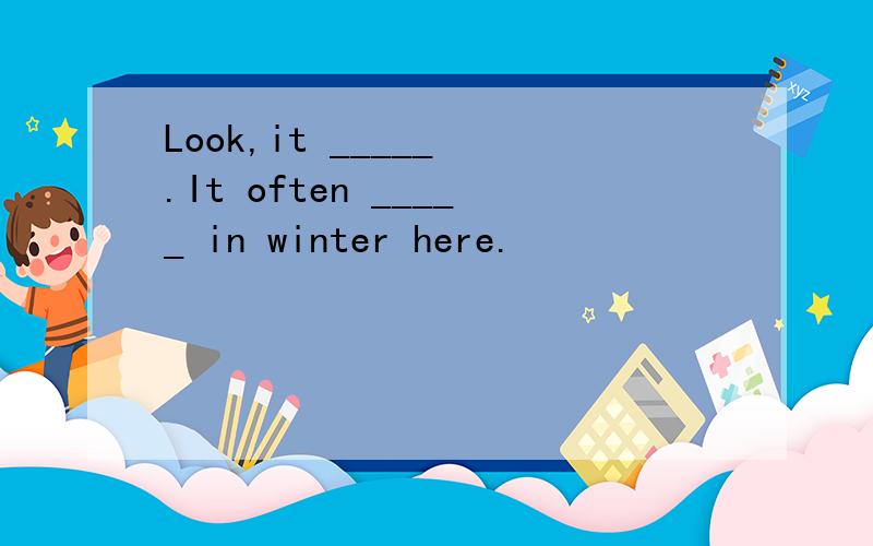 Look,it _____ .It often _____ in winter here.