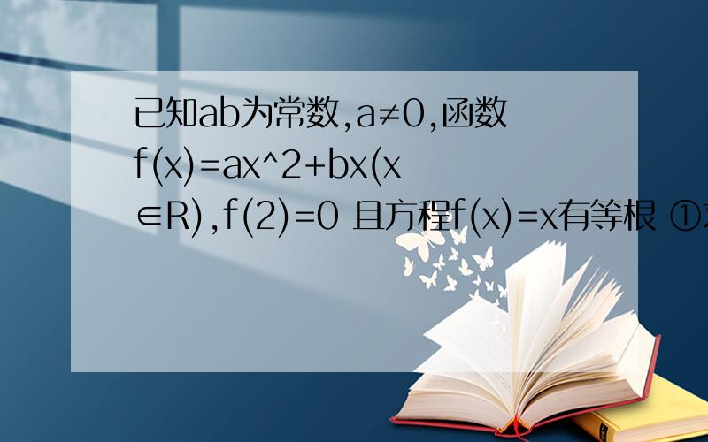 已知ab为常数,a≠0,函数f(x)=ax^2+bx(x∈R),f(2)=0 且方程f(x)=x有等根 ①求f(x)的解析式及其值域②设集合A=｛x｜f(x)+k>0｝B={x｜-2≤x≤3}若A含于B,求k的取值范围?第一解的答案应该是f(x)=-x^2+2x吧 ,第二