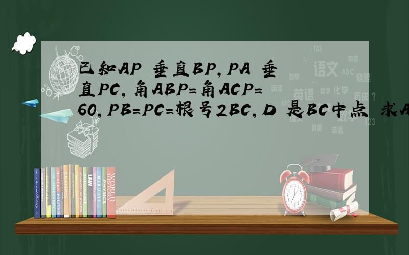 已知AP 垂直BP,PA 垂直PC,角ABP=角ACP=60,PB=PC=根号2BC,D 是BC中点 求AD与平面PBC DE 余弦值