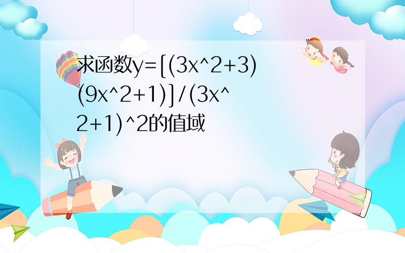 求函数y=[(3x^2+3)(9x^2+1)]/(3x^2+1)^2的值域