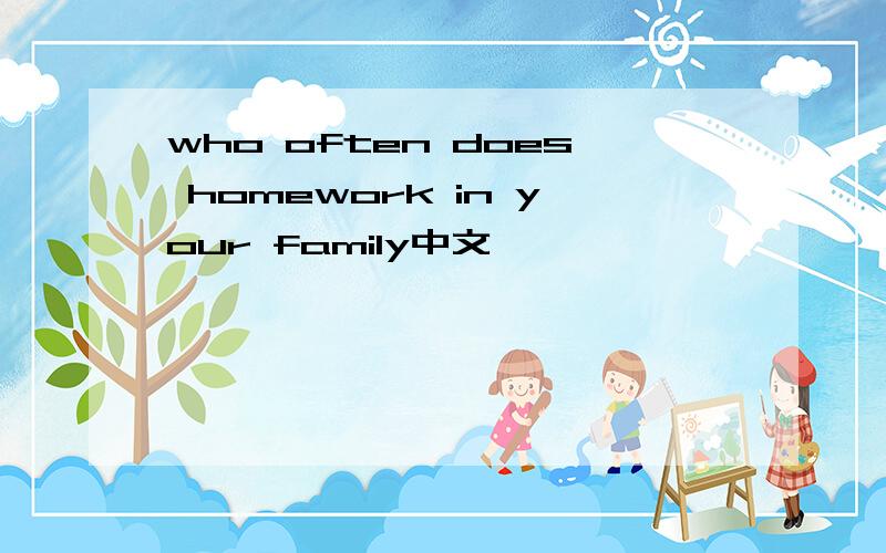 who often does homework in your family中文