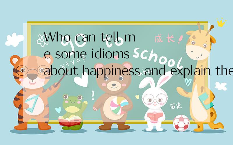 Who can tell me some idioms about happiness and explain them?