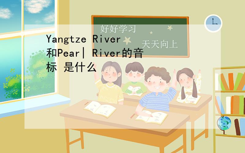 Yangtze River 和Pear| River的音标 是什么