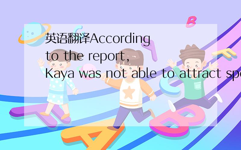 英语翻译According to the report,Kaya was not able to attract sponsorships from retailers due to their unwillingness to be associated with 