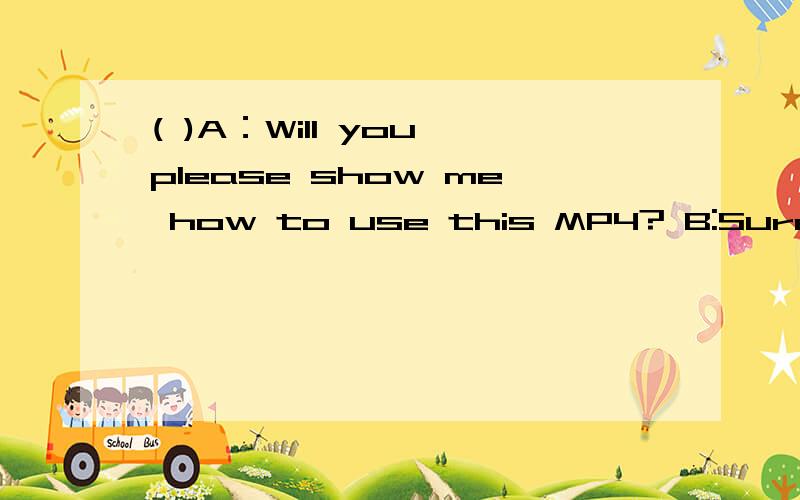 ( )A：Will you please show me how to use this MP4? B:Sure.Now let me tell you ____ to do first.A.whether    B.how   C.what   D.which要原因