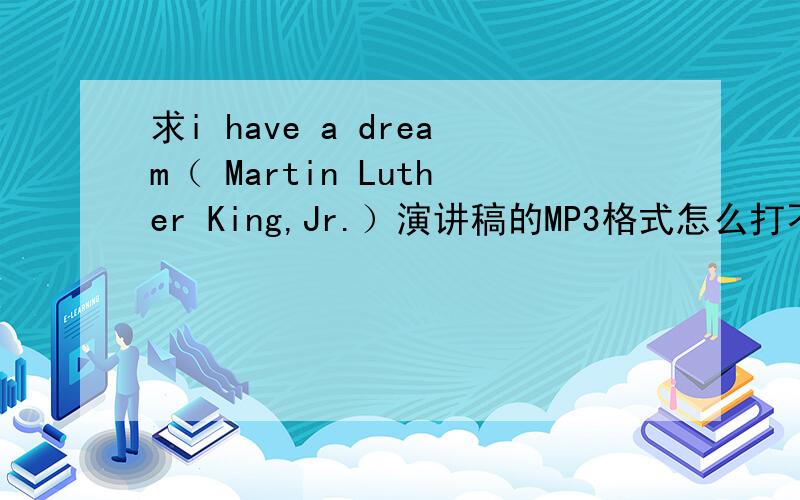 求i have a dream（ Martin Luther King,Jr.）演讲稿的MP3格式怎么打不开？
