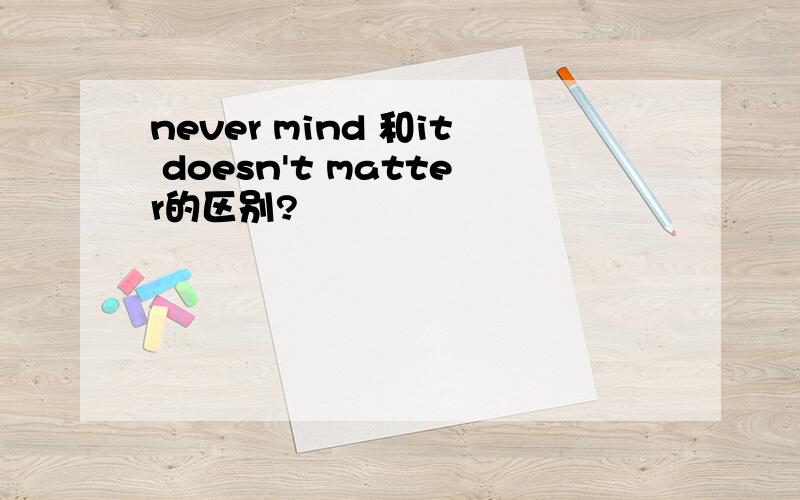 never mind 和it doesn't matter的区别?