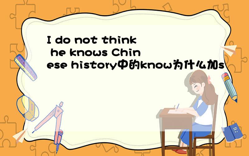 I do not think he knows Chinese history中的know为什么加s