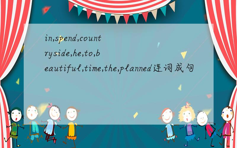 in,spend,countryside,he,to,beautiful,time,the,planned连词成句
