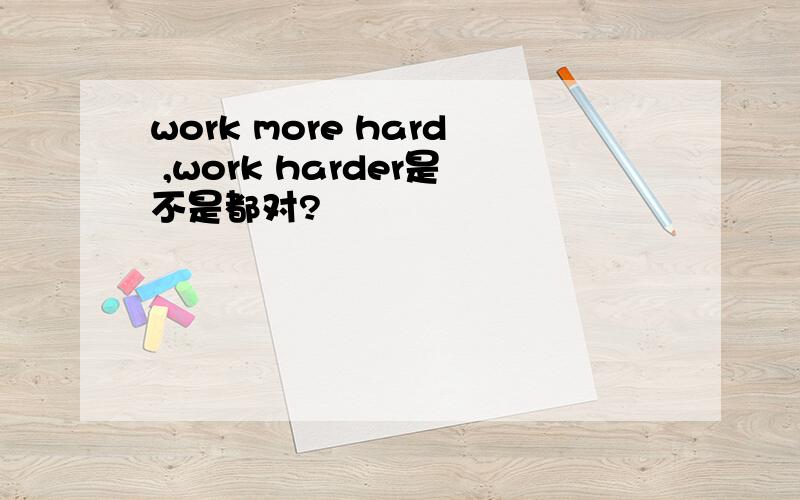 work more hard ,work harder是不是都对?