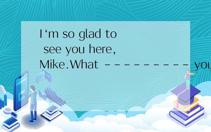 I‘m so glad to see you here,Mike.What --------- you here today?makes ;carries ;brings ;takes选哪个,为什么,这几个词的区别是什么?几个词区别要分别列举出来,要详细、准确