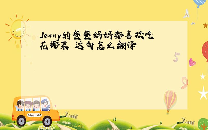 Jenny的爸爸妈妈都喜欢吃花椰菜 这句怎么翻译