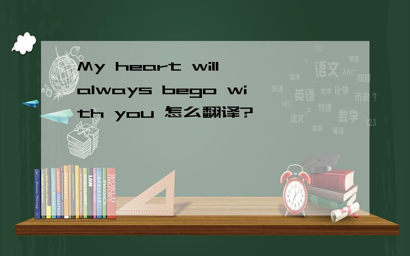 My heart will always bego with you 怎么翻译?