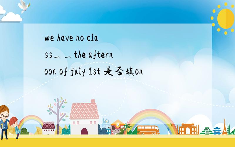 we have no class__the afternoon of july 1st 是否填on
