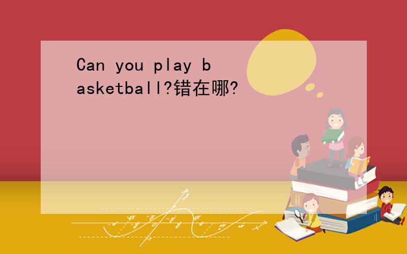 Can you play basketball?错在哪?