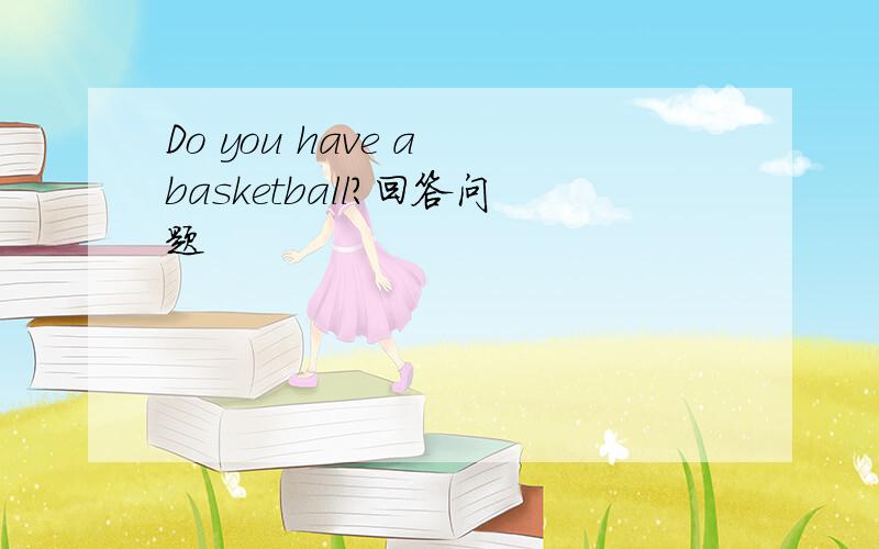 Do you have a basketball?回答问题