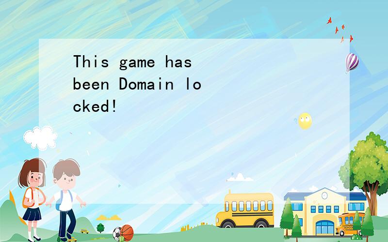 This game has been Domain locked!