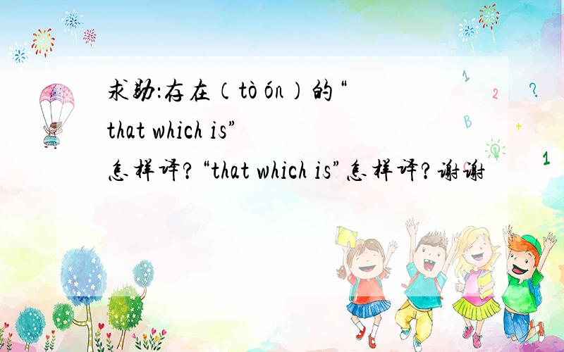 求助：存在（tò ón）的“that which is”怎样译?“that which is”怎样译?谢谢