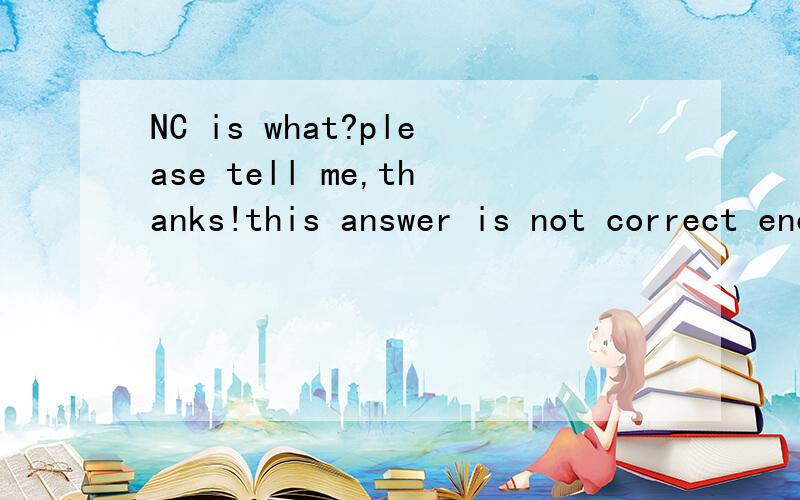 NC is what?please tell me,thanks!this answer is not correct enough