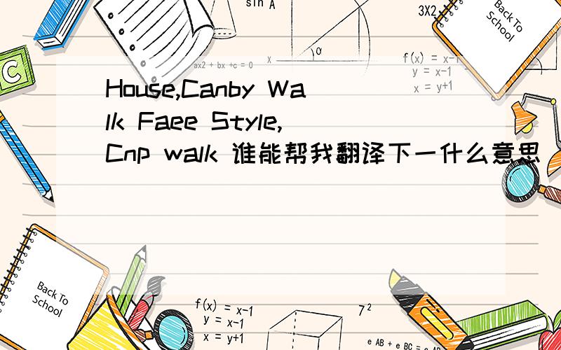 House,Canby Walk Faee Style,Cnp walk 谁能帮我翻译下一什么意思