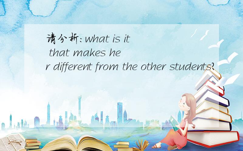 请分析：what is it that makes her different from the other students?