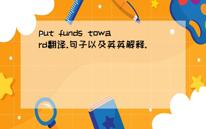 put funds toward翻译.句子以及英英解释.