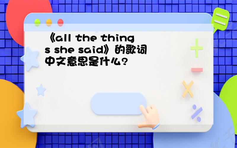 《all the things she said》的歌词中文意思是什么?
