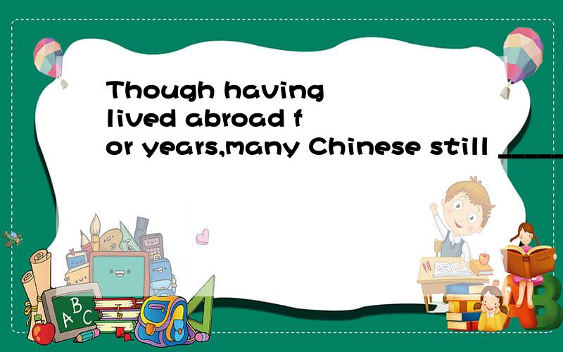 Though having lived abroad for years,many Chinese still ______ the traditioA.perform B.possess C.observe D.support为什么