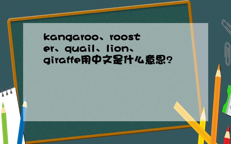 kangaroo、rooster、quail、lion、giraffe用中文是什么意思?