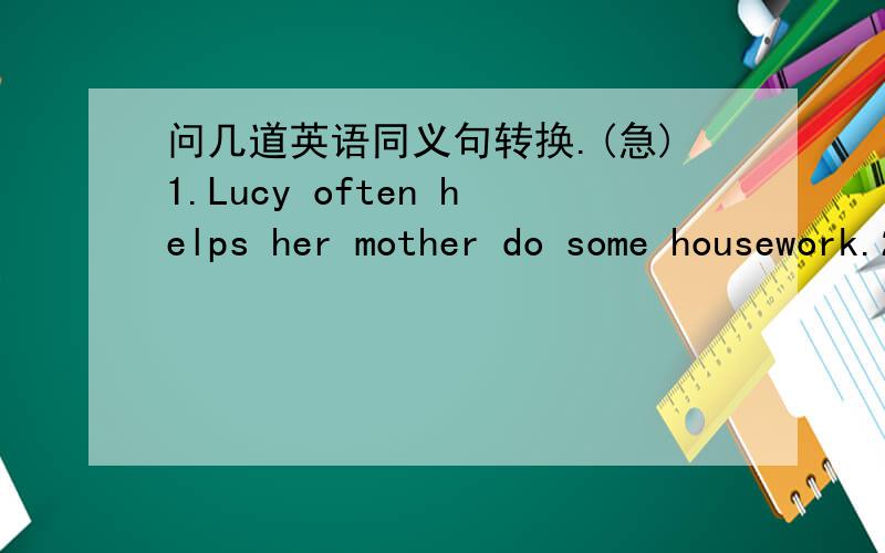 问几道英语同义句转换.(急)1.Lucy often helps her mother do some housework.2.There may be a test next work.3.For the time being ,we can go there.4.Sue is not as careful as Mary.