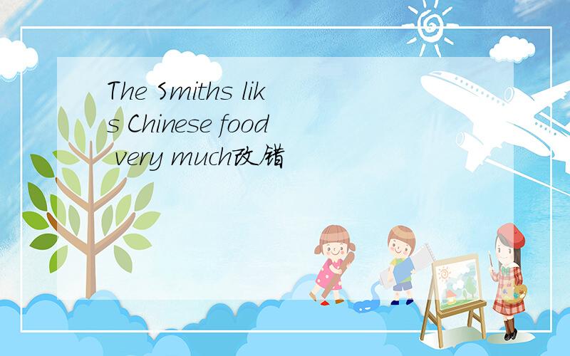 The Smiths liks Chinese food very much改错