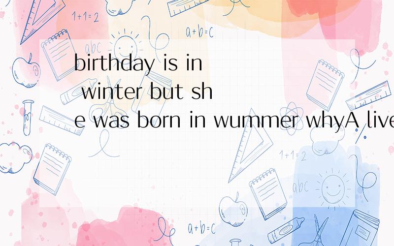 birthday is in winter but she was born in wummer whyA lives in england but was born in franceB lives in england but was in Australia名字我懒得打了 急