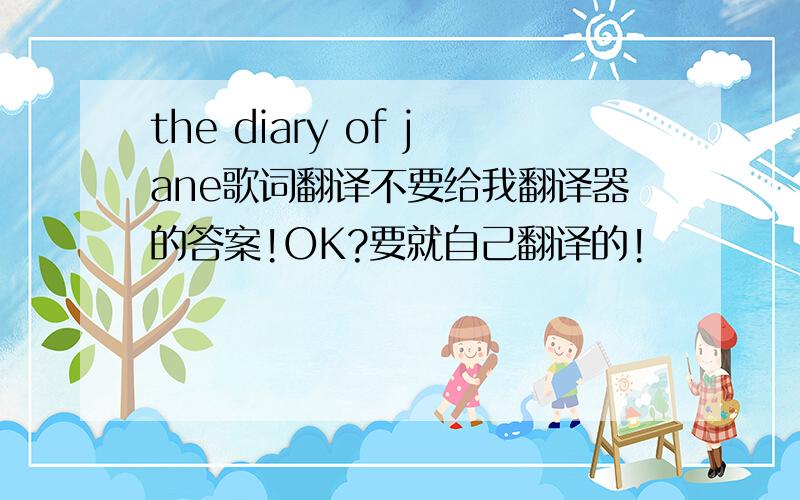 the diary of jane歌词翻译不要给我翻译器的答案!OK?要就自己翻译的!
