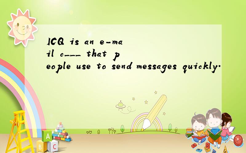 ICQ is an e-mail c___ that people use to send messages quickly.